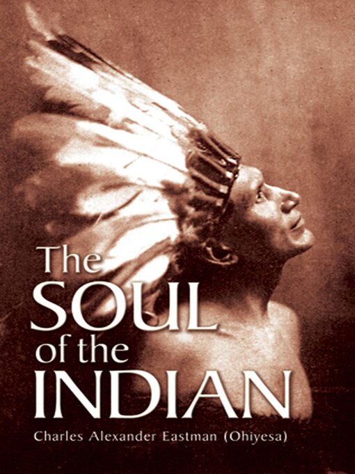 Title details for The Soul of the Indian by Charles Alexander (Ohiyesa) Eastman - Available